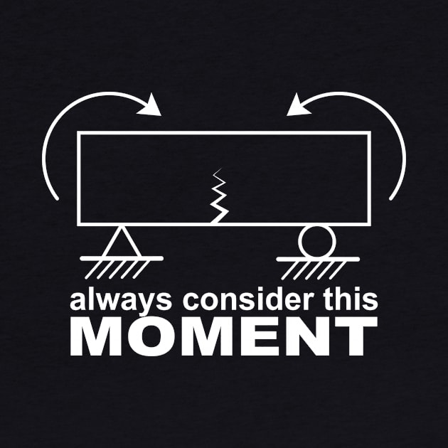 Always Consider this Moment Mechanical and Civil Engineer by Crazyshirtgifts